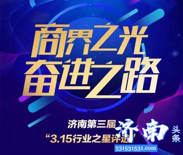 济南市第三届“3.15行业之星评选本年度3.15行业服务之星、泉城人气带货王 附名单
