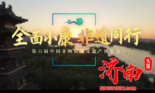 六届中国非遗博览会23日在济南开幕 这些温馨提示请收下