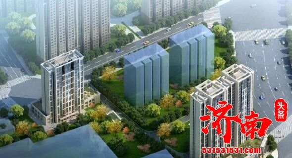 最新！济南5个安置房地块项目建设规划公示