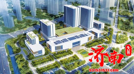 规划病床1800张，预计2022年竣工——树兰（济南）国际医院项目规划公示 总投资约35亿元