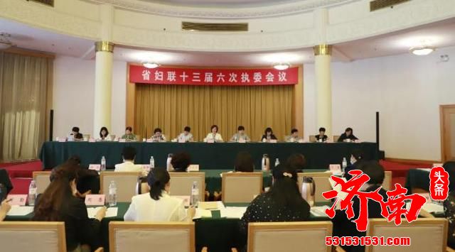 山东省妇联十三届六次执委会议在济南召开